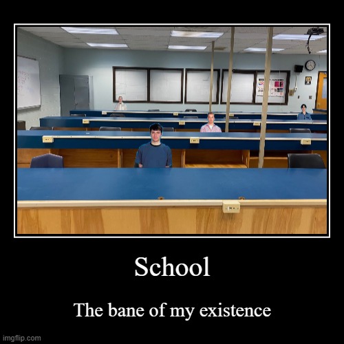 Demotivational school | School | The bane of my existence | image tagged in funny,demotivationals | made w/ Imgflip demotivational maker