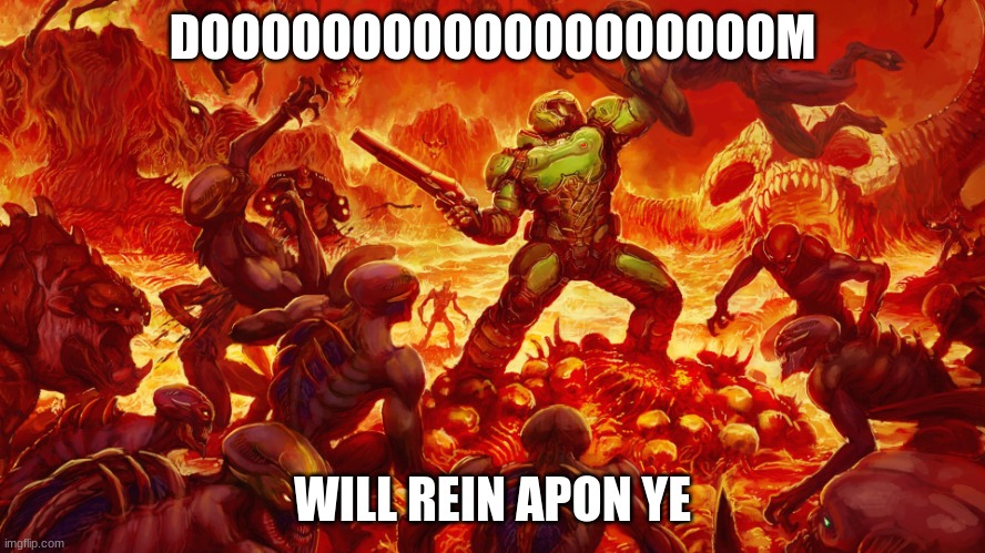 Doom Guy | DOOOOOOOOOOOOOOOOOOOM WILL REIN APON YE | image tagged in doom guy | made w/ Imgflip meme maker