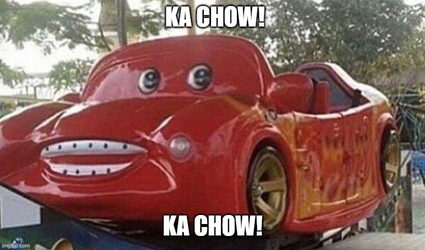 Ka-chow | KA CHOW! KA CHOW! | image tagged in ka-chow | made w/ Imgflip meme maker