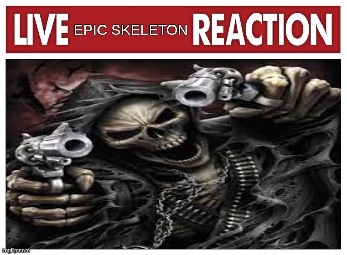Live epic skeleton reaction | EPIC SKELETON | image tagged in live reaction | made w/ Imgflip meme maker