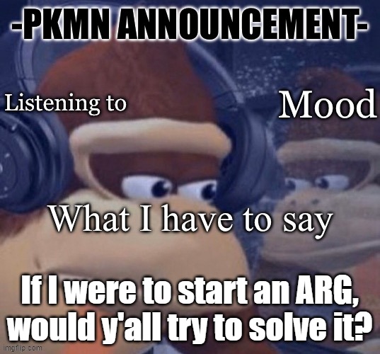 look up ARG if you don't know what it is | If I were to start an ARG, would y'all try to solve it? | image tagged in pkmn announcement | made w/ Imgflip meme maker