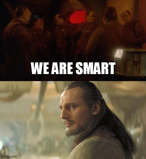 Star Trek We Are Smart vs Star Wars Qui Gon Jinn | WE ARE SMART | image tagged in star trek we are smart vs star wars qui gon jinn | made w/ Imgflip meme maker