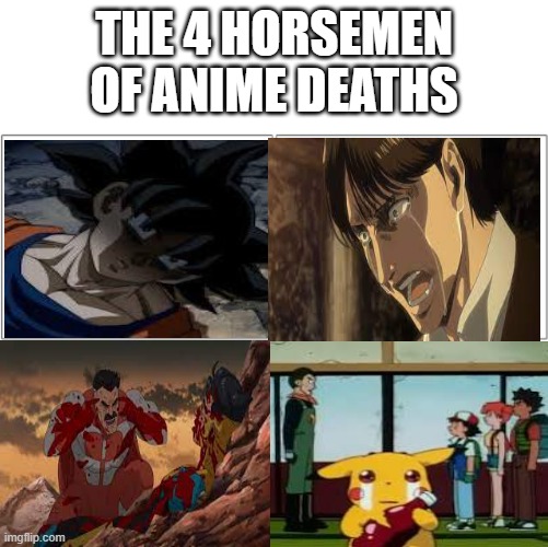 Ash Ketchup dies in episode 44 ;-; | THE 4 HORSEMEN OF ANIME DEATHS | image tagged in the 4 horsemen of | made w/ Imgflip meme maker