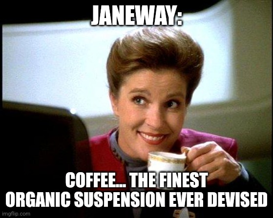 The finest organic suspension ever devised | JANEWAY:; COFFEE... THE FINEST ORGANIC SUSPENSION EVER DEVISED | image tagged in captain janeway coffee cup,star trek,coffee,jpfan102504 | made w/ Imgflip meme maker