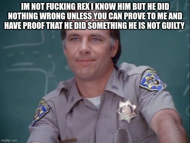 sergeant getraer | IM NOT FUCKING REX I KNOW HIM BUT HE DID NOTHING WRONG UNLESS YOU CAN PROVE TO ME AND HAVE PROOF THAT HE DID SOMETHING HE IS NOT GUILTY | image tagged in sergeant getraer | made w/ Imgflip meme maker