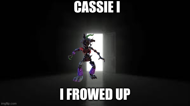 i made a part two | CASSIE I; I FROWED UP | image tagged in fnaf security breach,roxanne | made w/ Imgflip meme maker
