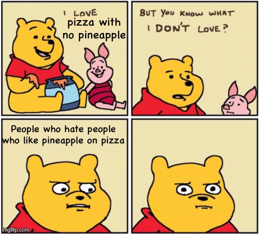 Why the controversy? Mind your own preferences | pizza with no pineapple; People who hate people who like pineapple on pizza | image tagged in upset pooh | made w/ Imgflip meme maker