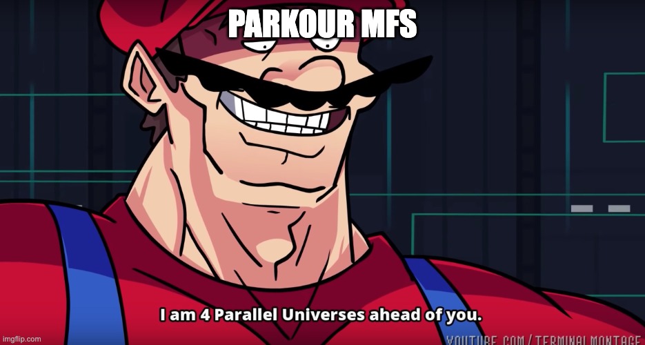 Mario I am four parallel universes ahead of you | PARKOUR MFS | image tagged in mario i am four parallel universes ahead of you | made w/ Imgflip meme maker