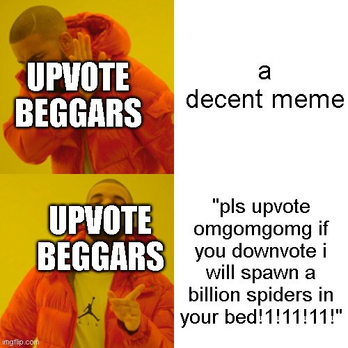 i hate those upvote beggars with -1 iq | a decent meme; UPVOTE BEGGARS; "pls upvote omgomgomg if you downvote i will spawn a billion spiders in your bed!1!11!11!"; UPVOTE BEGGARS | image tagged in memes,drake hotline bling | made w/ Imgflip meme maker