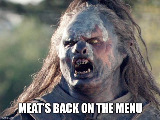 Meat's Back on The Menu Orc | MEAT’S BACK ON THE MENU | image tagged in meat's back on the menu orc | made w/ Imgflip meme maker