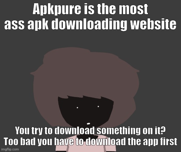 Qhar ben | Apkpure is the most ass apk downloading website; You try to download something on it? Too bad you have to download the app first | image tagged in qhar ben | made w/ Imgflip meme maker
