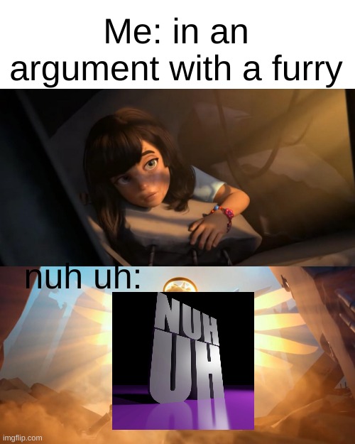 this actually happened. I replied to every single one of their comments with "nuh uh" | Me: in an argument with a furry; nuh uh: | image tagged in overwatch mercy meme | made w/ Imgflip meme maker