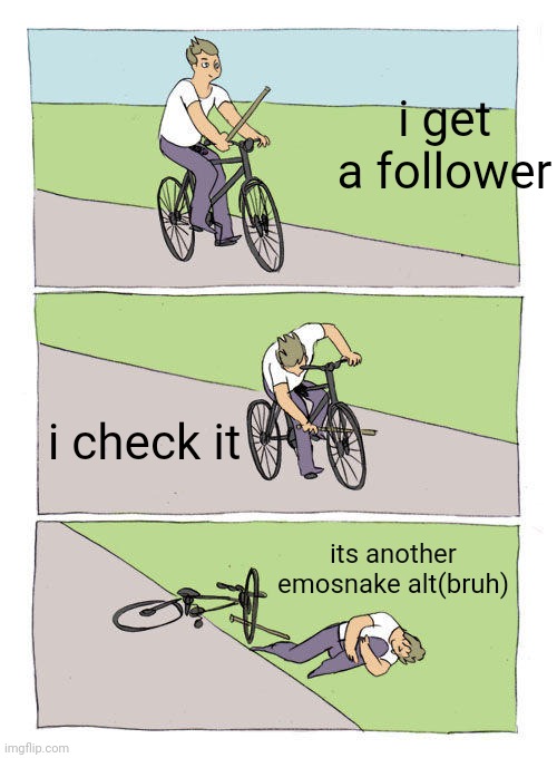 Bike Fall Meme | i get a follower; i check it; its another emosnake alt(bruh) | image tagged in memes,bike fall | made w/ Imgflip meme maker