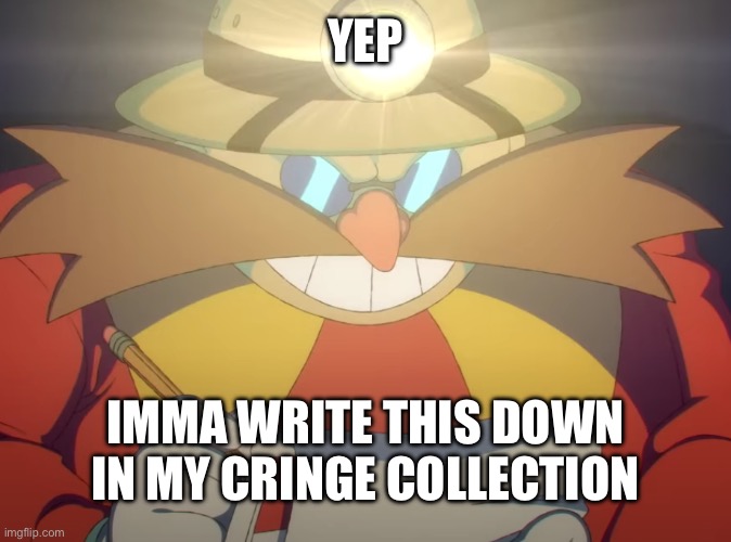 eggman notebook | YEP IMMA WRITE THIS DOWN IN MY CRINGE COLLECTION | image tagged in eggman notebook | made w/ Imgflip meme maker