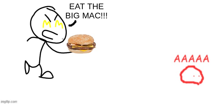 "EAT IT!!!!!!" | EAT THE BIG MAC!!! | image tagged in big mac | made w/ Imgflip meme maker