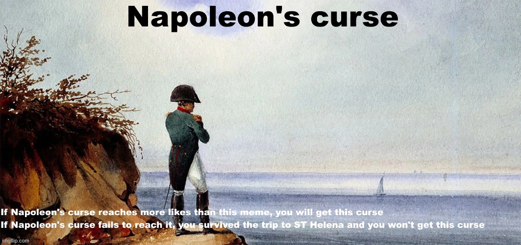 Napoleon's Curse | image tagged in napoleon's curse | made w/ Imgflip meme maker