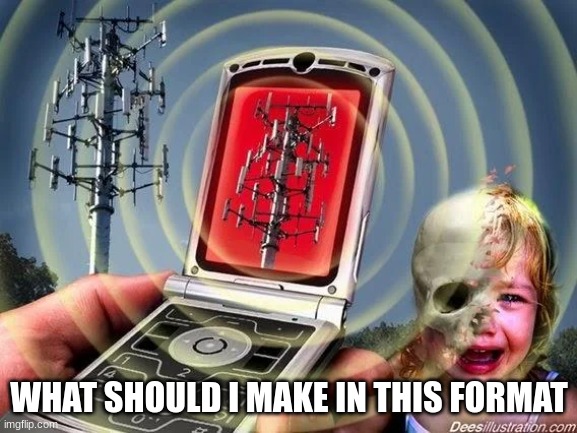 WHAT SHOULD I MAKE IN THIS FORMAT | made w/ Imgflip meme maker