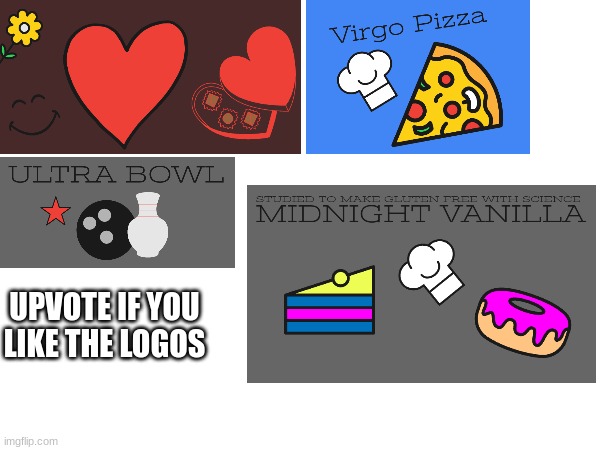 I made logos :) | UPVOTE IF YOU LIKE THE LOGOS | image tagged in memes,logo | made w/ Imgflip meme maker
