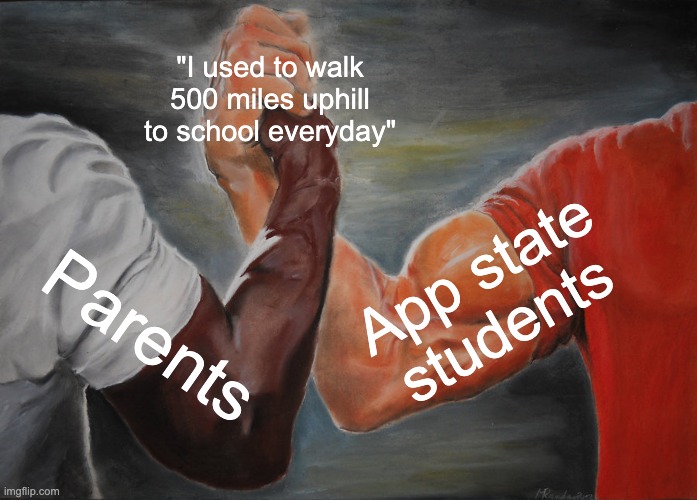 Epic Handshake | "I used to walk 500 miles uphill to school everyday"; App state students; Parents | image tagged in memes,epic handshake | made w/ Imgflip meme maker