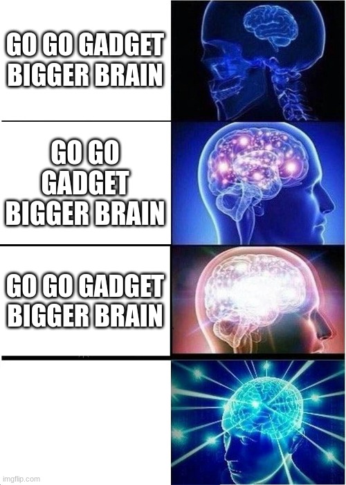 Expanding Brain | GO GO GADGET BIGGER BRAIN; GO GO GADGET BIGGER BRAIN; GO GO GADGET BIGGER BRAIN | image tagged in memes,expanding brain | made w/ Imgflip meme maker