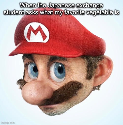 Idk probably broccoli | When the Japanese exchange student asks what my favorite vegetable is | image tagged in mario | made w/ Imgflip meme maker