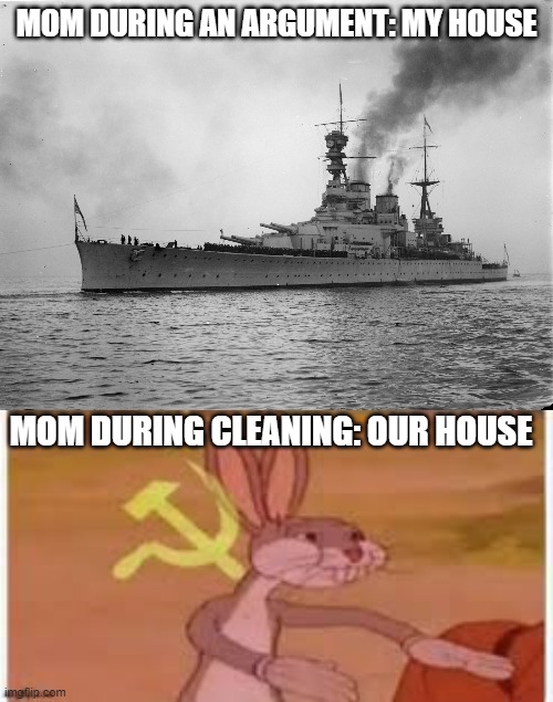 Mom wins all arguments | MOM DURING AN ARGUMENT: MY HOUSE; MOM DURING CLEANING: OUR HOUSE | image tagged in funny,bugs bunny communist | made w/ Imgflip meme maker