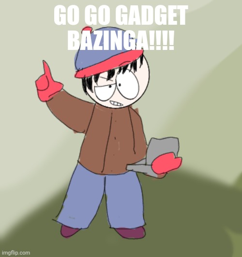 BAZINGA!! | GO GO GADGET BAZINGA!!!! | image tagged in bazinga | made w/ Imgflip meme maker