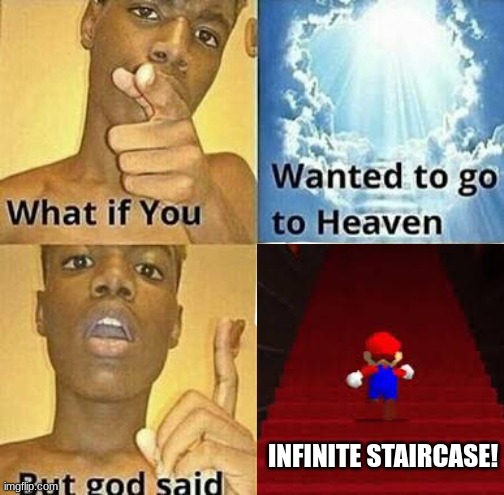 What if you wanted to go to Heaven | INFINITE STAIRCASE! | image tagged in what if you wanted to go to heaven | made w/ Imgflip meme maker