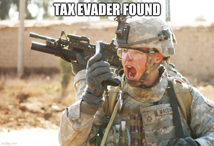 US Army Soldier yelling radio iraq war | TAX EVADER FOUND | image tagged in us army soldier yelling radio iraq war | made w/ Imgflip meme maker