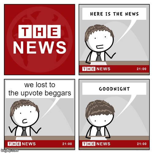 the news | we lost to the upvote beggars | image tagged in the news | made w/ Imgflip meme maker