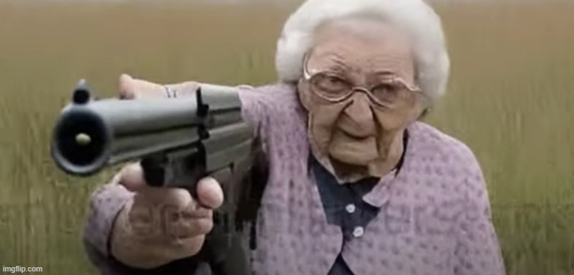 Deformed Grandma Pointing Gun At You | image tagged in deformed grandma pointing gun at you | made w/ Imgflip meme maker