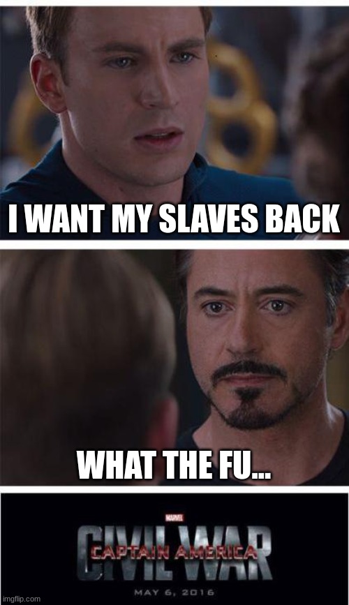 Marvel Civil War 1 | I WANT MY SLAVES BACK; WHAT THE FU... | image tagged in memes,marvel civil war 1 | made w/ Imgflip meme maker