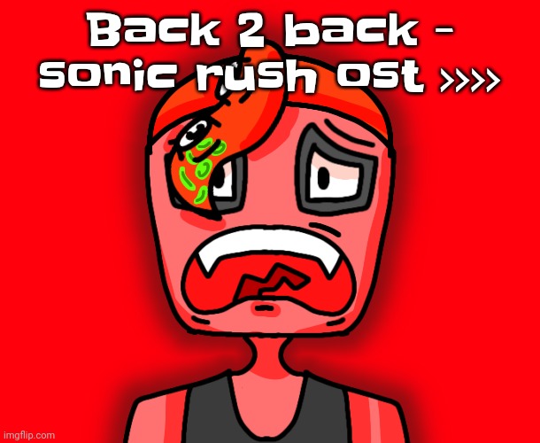Octollie disturbed | Back 2 back - sonic rush ost >>>> | image tagged in octollie disturbed | made w/ Imgflip meme maker