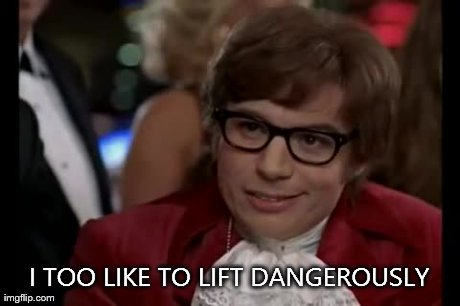 I Too Like To Live Dangerously | I TOO LIKE TO LIFT DANGEROUSLY | image tagged in memes,i too like to live dangerously,AdviceAnimals | made w/ Imgflip meme maker