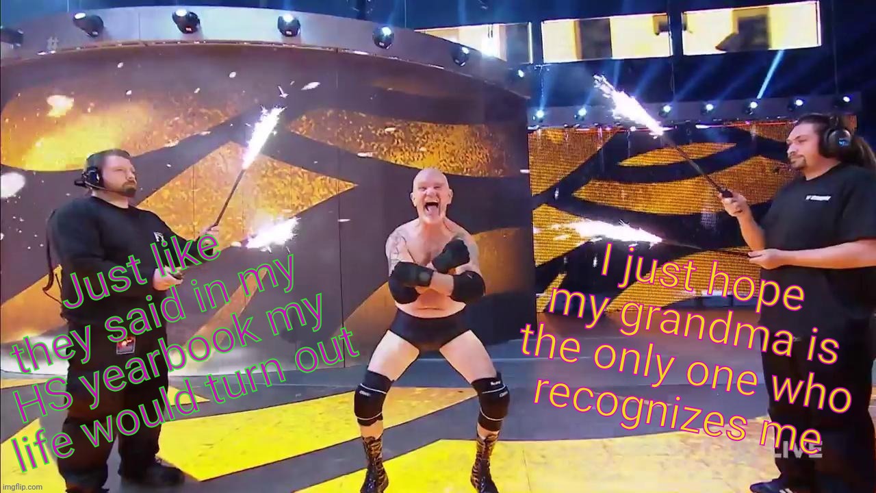 GILLBERG! GILLBERG! GILLBERG! GILLBERG! GILLBERG! | I just hope my grandma is the only one who
recognizes me; Just like they said in my HS yearbook my life would turn out | image tagged in gillberg,wwf,wwe,world wrestling federation,xiaojia,xiao jia | made w/ Imgflip meme maker