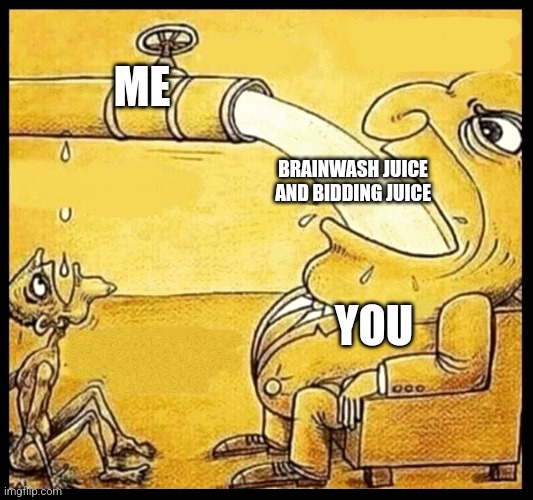 fat guy drinking water | ME BRAINWASH JUICE AND BIDDING JUICE YOU | image tagged in fat guy drinking water | made w/ Imgflip meme maker