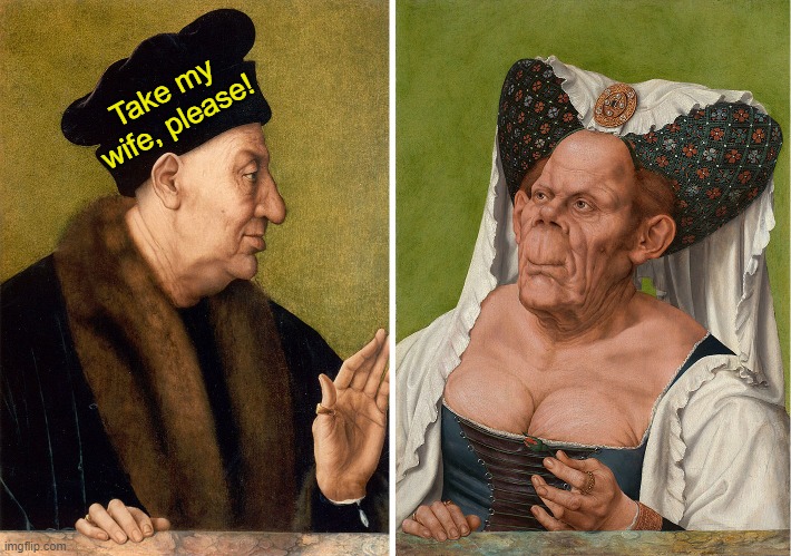 Henny Youngman's Great Great Great Great Great Grandparents | Take my wife, please! | image tagged in fine art,vince vance,classical art,ugly wife,memes,take my wife | made w/ Imgflip meme maker