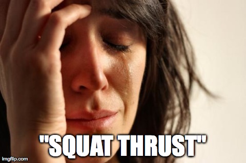 First World Problems | "SQUAT THRUST" | image tagged in memes,first world problems | made w/ Imgflip meme maker