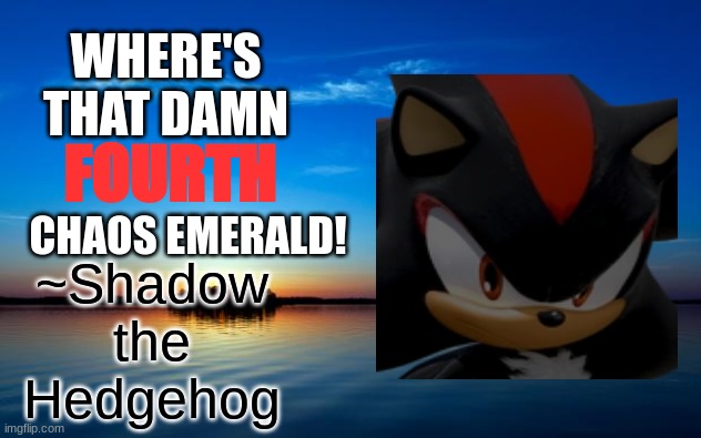 Inspirational Quote | WHERE'S THAT DAMN; FOURTH; ~Shadow the Hedgehog; CHAOS EMERALD! | image tagged in inspirational quote | made w/ Imgflip meme maker