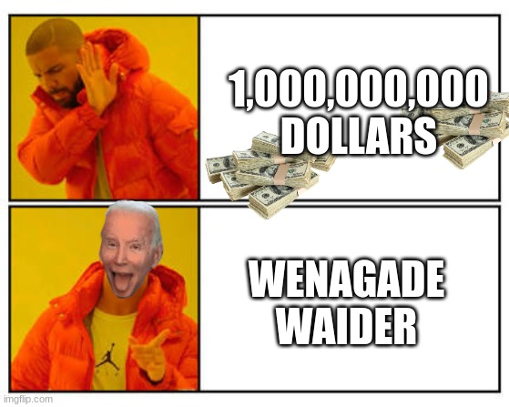 wenagade waider | 1,000,000,000
DOLLARS; WENAGADE WAIDER | image tagged in no - yes,fortnite,meme,funny,dank memes,wenagade waider | made w/ Imgflip meme maker