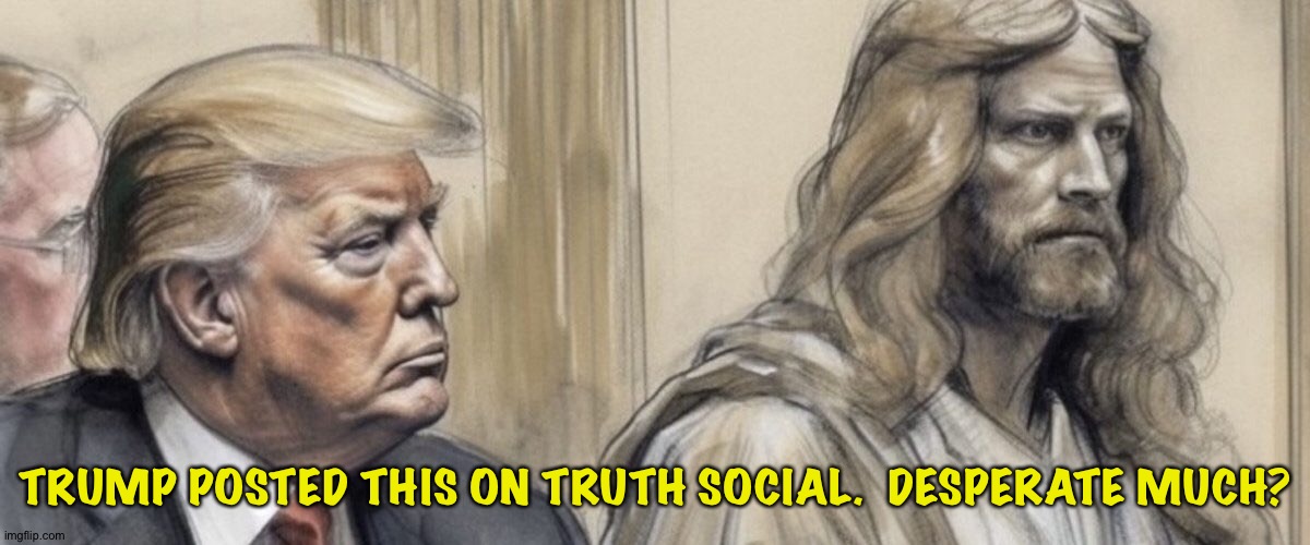 "I don't care if it rains or freezes, cuz I got my plastic Jesus..." | TRUMP POSTED THIS ON TRUTH SOCIAL.  DESPERATE MUCH? | image tagged in trump,jesus | made w/ Imgflip meme maker