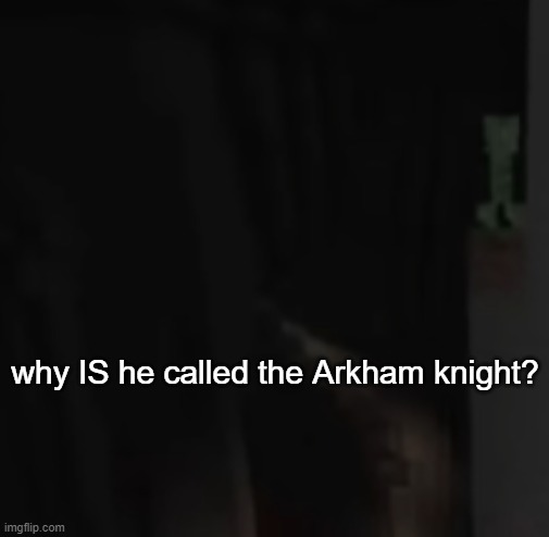 thinking creeper | why IS he called the Arkham knight? | image tagged in thinking creeper | made w/ Imgflip meme maker