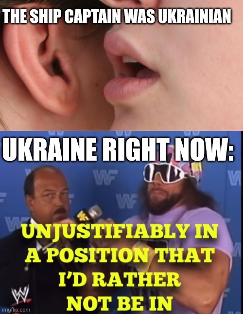 THE SHIP CAPTAIN WAS UKRAINIAN; UKRAINE RIGHT NOW: | image tagged in whisper and goosebumps,unjustifiably | made w/ Imgflip meme maker