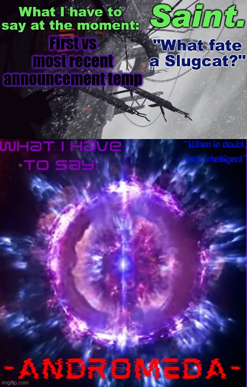 Which ones better | First vs most recent announcement temp | image tagged in saint announcement better,andromeda | made w/ Imgflip meme maker