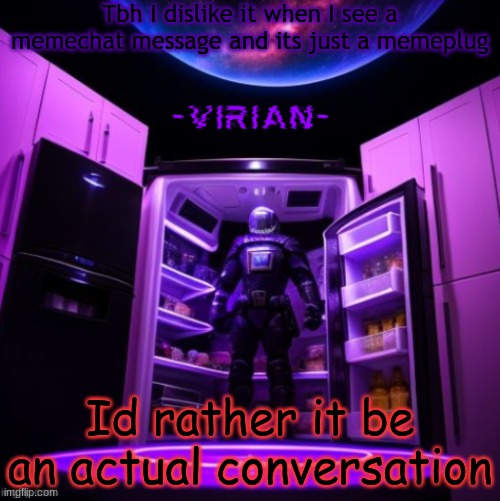 virian | Tbh I dislike it when I see a memechat message and its just a memeplug; Id rather it be an actual conversation | image tagged in virian | made w/ Imgflip meme maker