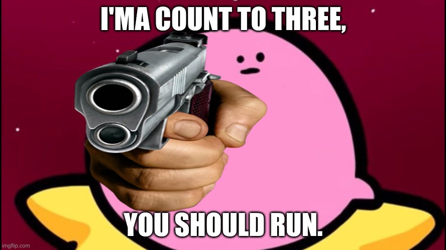 Kirby cross | I'MA COUNT TO THREE, YOU SHOULD RUN. | image tagged in kirby cross | made w/ Imgflip meme maker