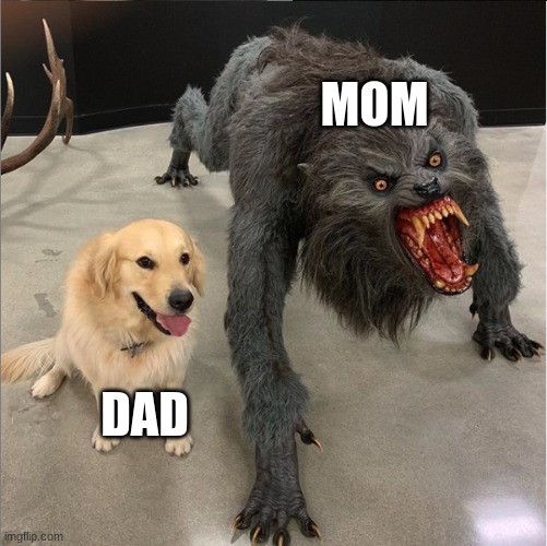 dog vs werewolf | MOM; DAD | image tagged in dog vs werewolf | made w/ Imgflip meme maker