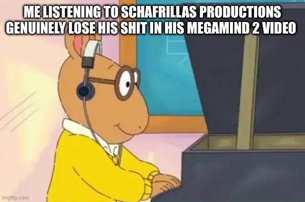 Bro goes insane | ME LISTENING TO SCHAFRILLAS PRODUCTIONS GENUINELY LOSE HIS SHIT IN HIS MEGAMIND 2 VIDEO | image tagged in arthur headphones,megamind,megamind 2,schafrillas productions | made w/ Imgflip meme maker