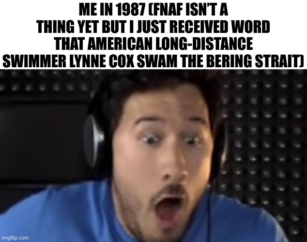 Was That the Bite of '87? | ME IN 1987 (FNAF ISN’T A THING YET BUT I JUST RECEIVED WORD THAT AMERICAN LONG-DISTANCE SWIMMER LYNNE COX SWAM THE BERING STRAIT) | image tagged in was that the bite of '87 | made w/ Imgflip meme maker