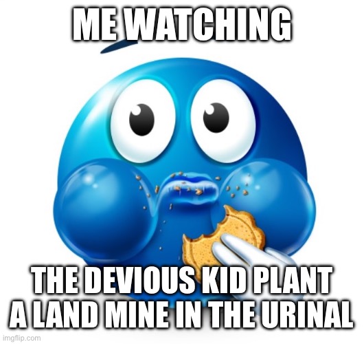 Normal occurrence | ME WATCHING; THE DEVIOUS KID PLANT A LAND MINE IN THE URINAL | image tagged in blue guy snacking | made w/ Imgflip meme maker
